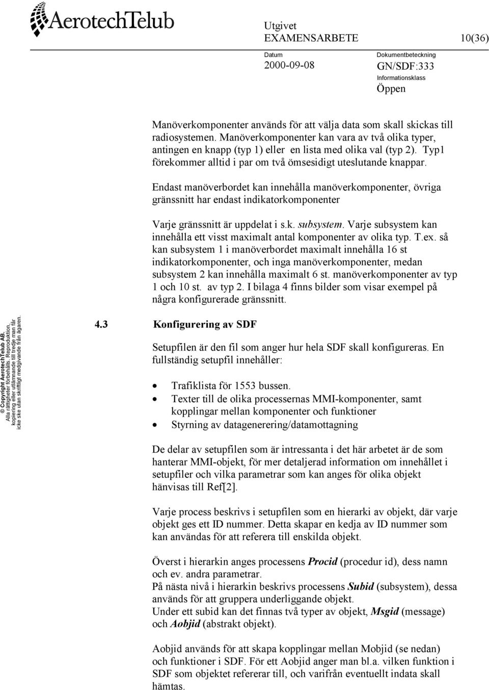 Endast manöverbordet kan innehålla manöverkomponenter, övriga gränssnitt har endast indikatorkomponenter Varje gränssnitt är uppdelat i s.k. subsystem.