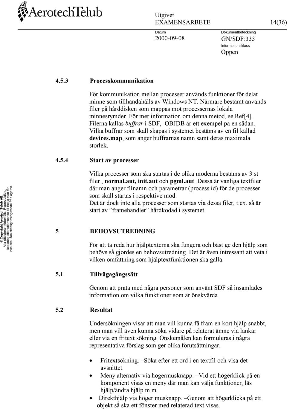 Filerna kallas buffrar i SDF, OBJDB är ett exempel på en sådan. Vilka buffrar som skall skapas i systemet bestäms av en fil kallad devices.map, som anger buffrarnas namn samt deras maximala storlek.