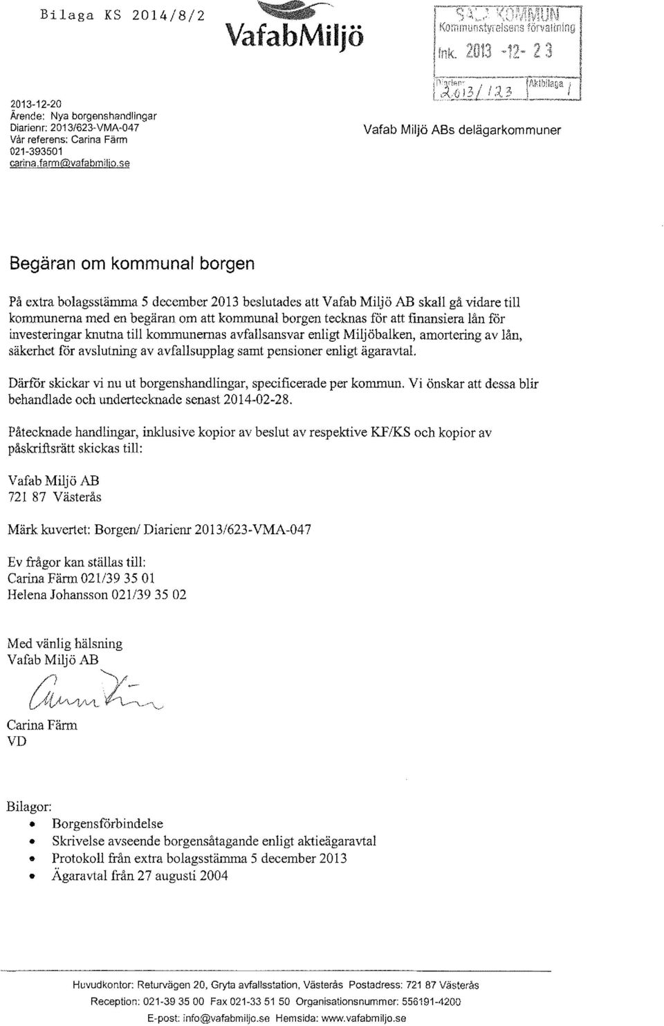 tecknas för att finansiera lån för investeringar knutna till kommunernas avfallsansvar enligt Miljöbalken, amortering av lån, säkerhet for avslutning av avfallsupplag samt pensioner enligt ägaravtal.