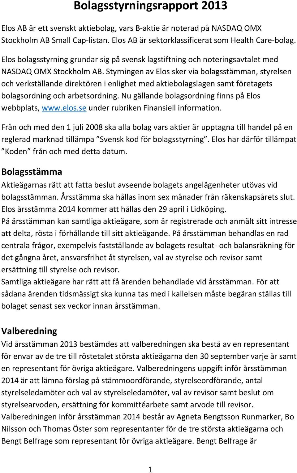 Styrningen av Elos sker via bolagsstämman, styrelsen och verkställande direktören i enlighet med aktiebolagslagen samt företagets bolagsordning och arbetsordning.