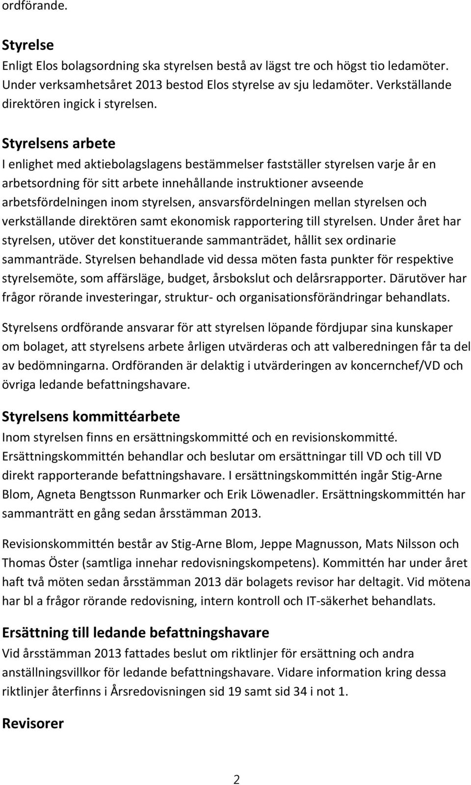 Styrelsens arbete I enlighet med aktiebolagslagens bestämmelser fastställer styrelsen varje år en arbetsordning för sitt arbete innehållande instruktioner avseende arbetsfördelningen inom styrelsen,