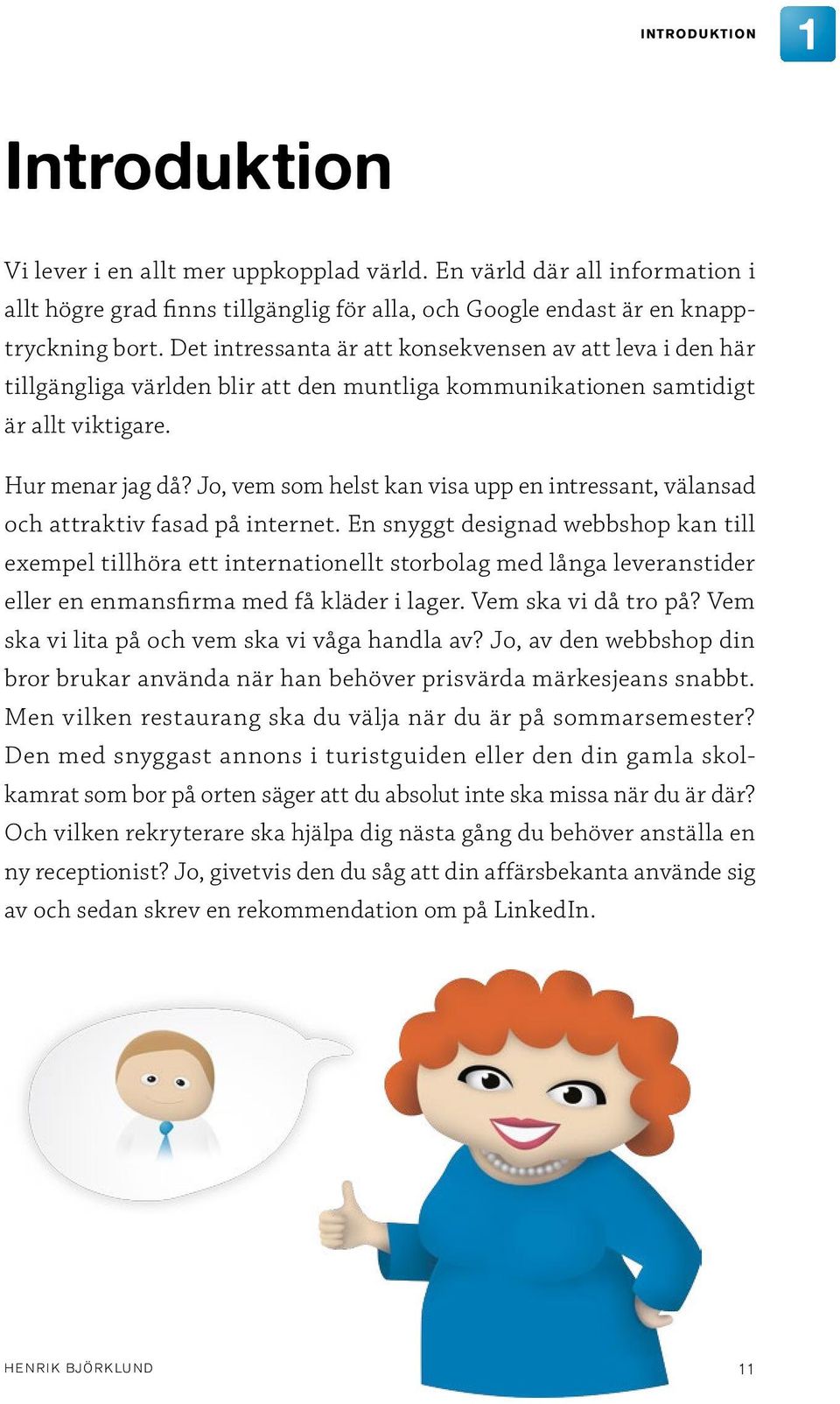 Jo, vem som helst kan visa upp en intressant, välansad och attraktiv fasad på internet.