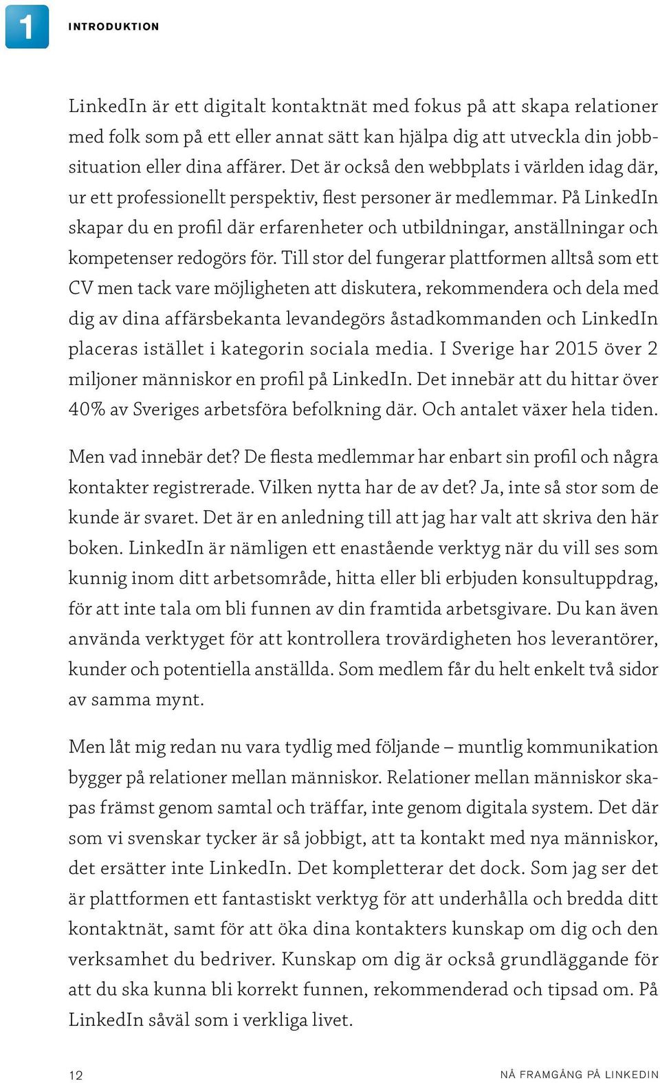 På LinkedIn skapar du en profil där erfarenheter och utbildningar, anställningar och kompetenser redogörs för.