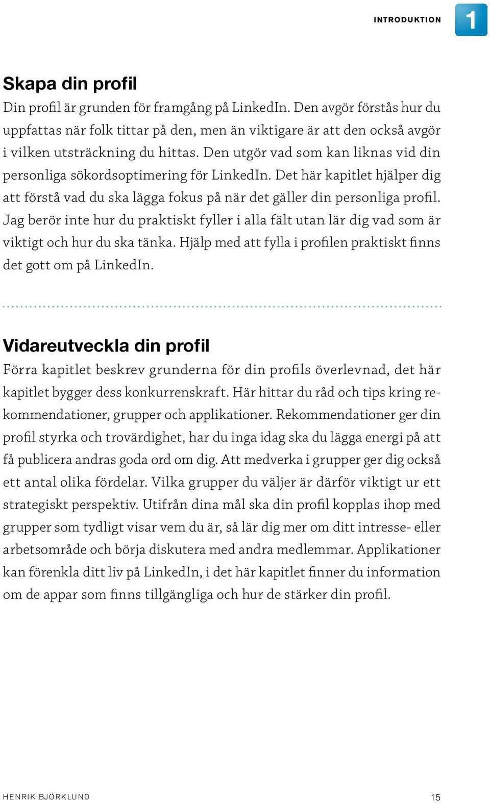 Den utgör vad som kan liknas vid din personliga sökordsoptimering för LinkedIn. Det här kapitlet hjälper dig att förstå vad du ska lägga fokus på när det gäller din personliga profil.