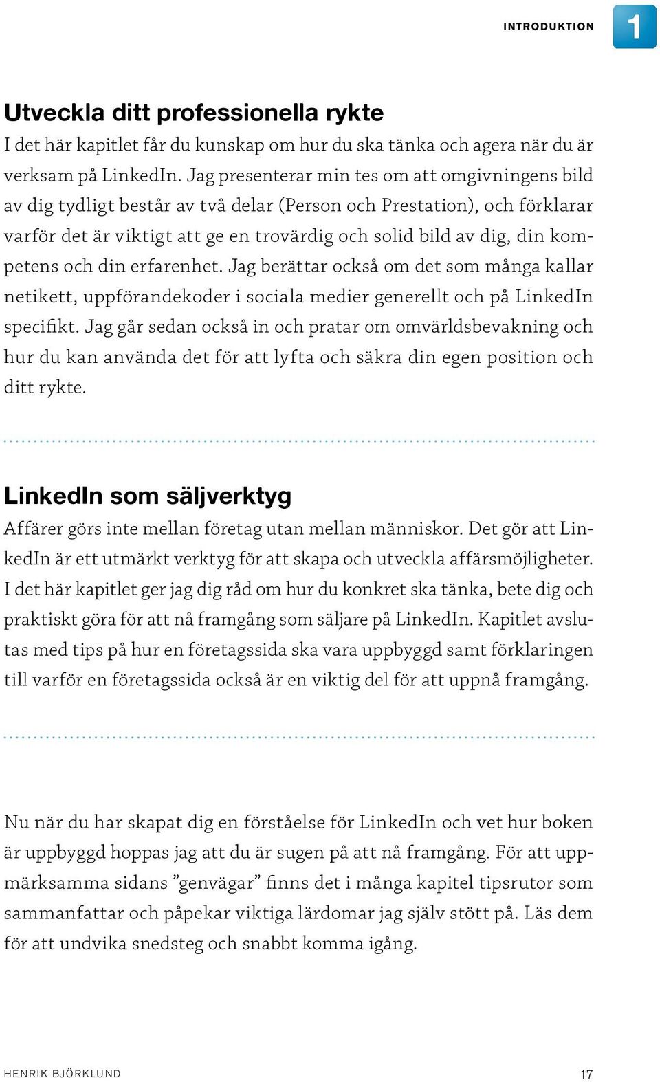 kompetens och din erfarenhet. Jag berättar också om det som många kallar netikett, uppförandekoder i sociala medier generellt och på LinkedIn specifikt.