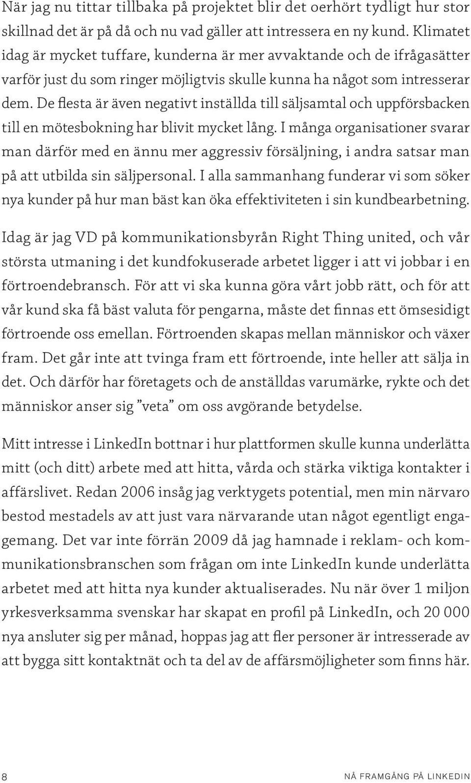 De flesta är även negativt inställda till säljsamtal och uppförsbacken till en mötesbokning har blivit mycket lång.