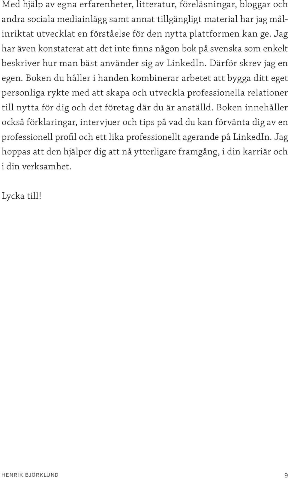 Boken du håller i handen kombinerar arbetet att bygga ditt eget personliga rykte med att skapa och utveckla professionella relationer till nytta för dig och det företag där du är anställd.