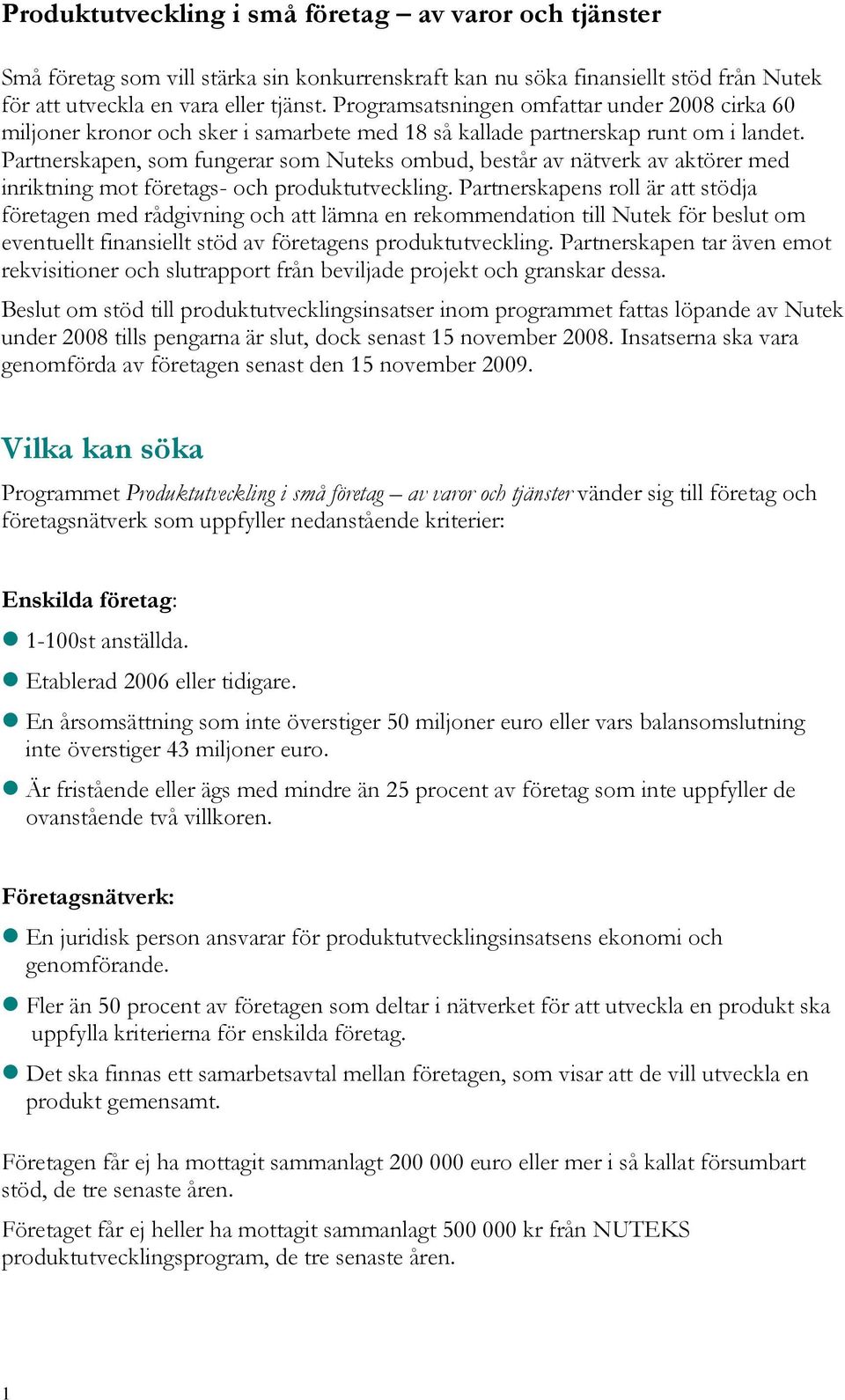 Partnerskapen, som fungerar som Nuteks ombud, består av nätverk av aktörer med inriktning mot företags- och produktutveckling.