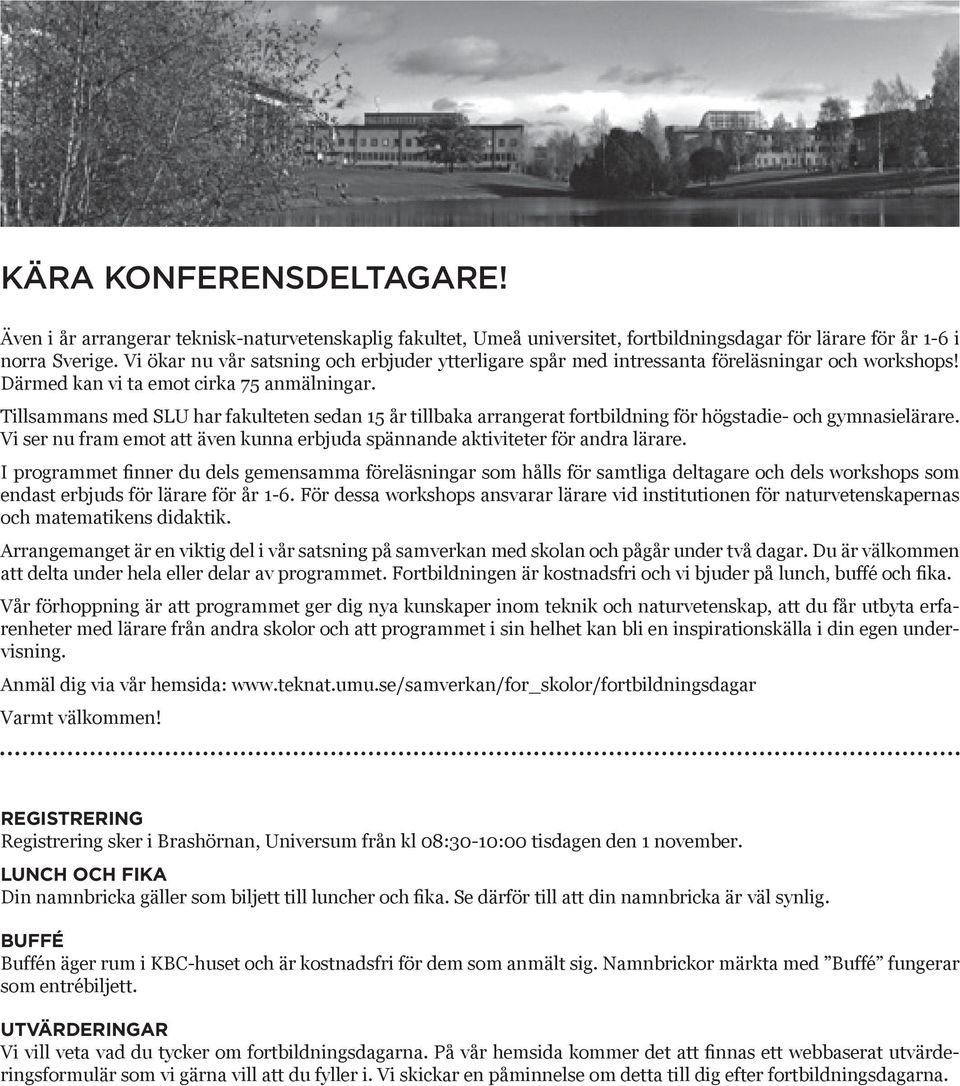 Tillsammans med SLU har fakulteten sedan 15 år tillbaka arrangerat fortbildning för högstadie- och gymnasielärare. Vi ser nu fram emot att även kunna erbjuda spännande aktiviteter för andra lärare.