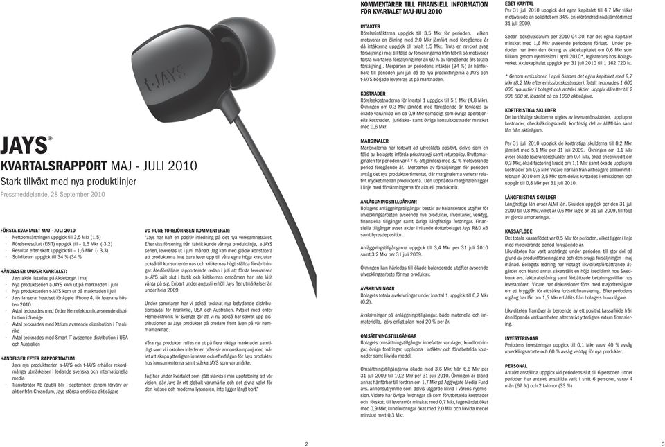 produktserien a-jays kom ut på marknaden i juni Nya produktserien t-jays kom ut på marknaden i juli Jays lanserar headset för Apple iphone 4, för leverans hösten 2010 Avtal tecknades med order