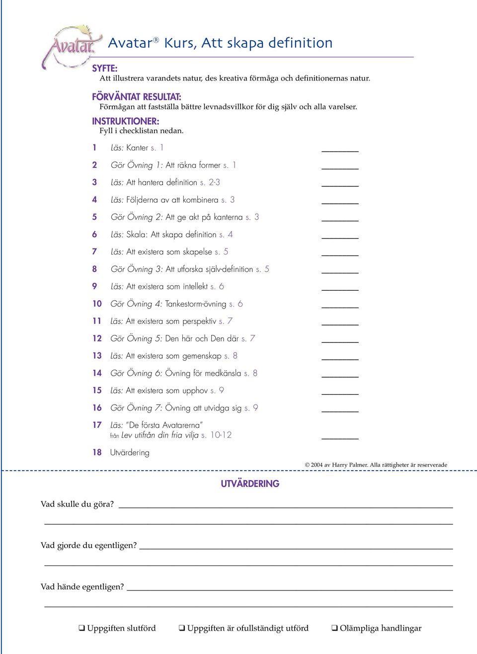 1 3 Läs: Att hantera definition s. 2-3 4 Läs: Följderna av att kombinera s. 3 5 Gör Övning 2: Att ge akt på kanterna s. 3 6 Läs: Skala: Att skapa definition s. 4 7 Läs: Att existera som skapelse s.