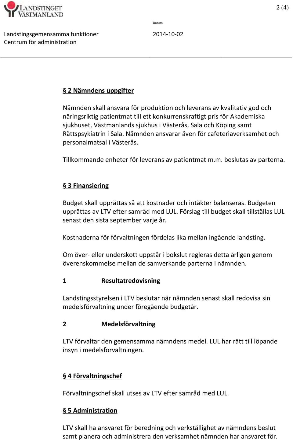 Nämnden ansvarar även för cafeteriaverksamhet och personalmatsal i Västerås. Tillkommande enheter för leverans av patientmat m.m. beslutas av parterna.