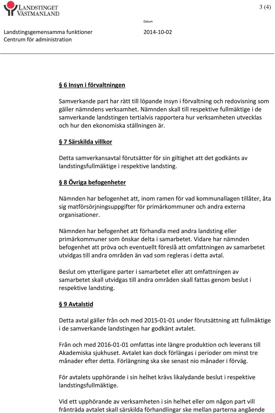 7 Särskilda villkor Detta samverkansavtal förutsätter för sin giltighet att det godkänts av landstingsfullmäktige i respektive landsting.