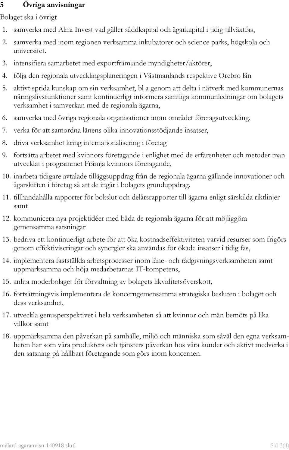 följa den regionala utvecklingsplaneringen i Västmanlands respektive Örebro län 5.