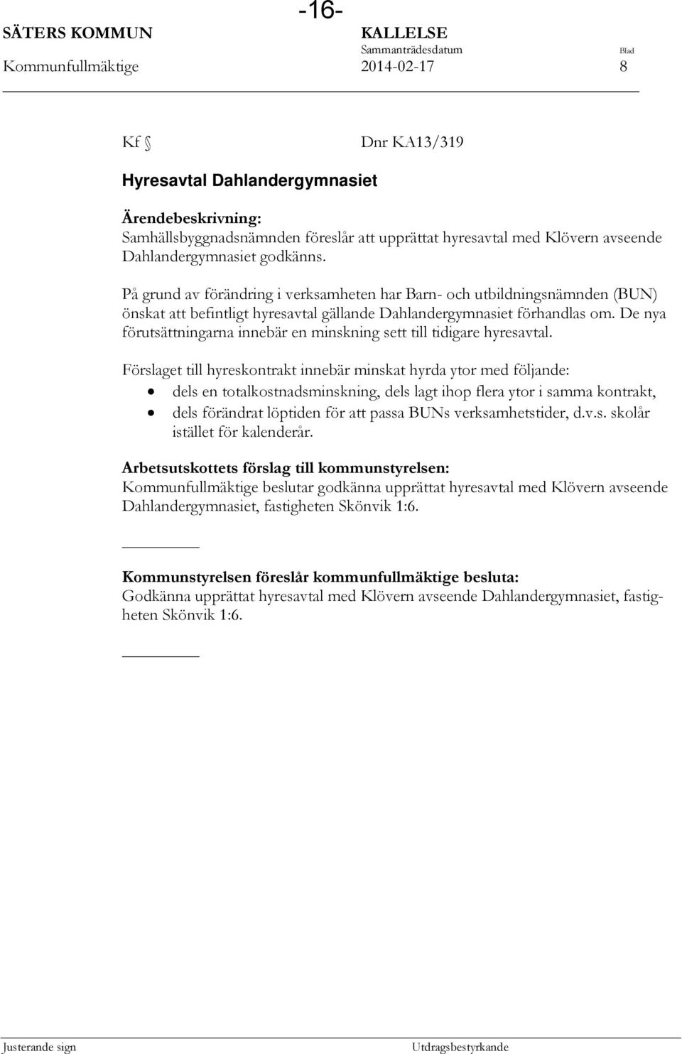 På grund av förändring i verksamheten har Barn- och utbildningsnämnden (BUN) önskat att befintligt hyresavtal gällande Dahlandergymnasiet förhandlas om.