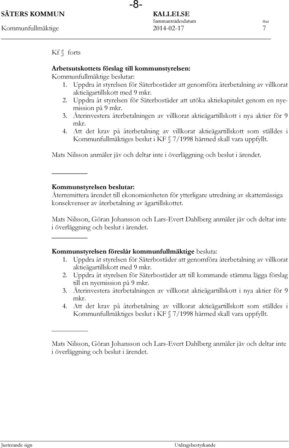 Uppdra åt styrelsen för Säterbostäder att utöka aktiekapitalet genom en nyemission på 9 mkr. 3. Återinvestera återbetalningen av villkorat aktieägartillskott i nya aktier för 9 mkr. 4.