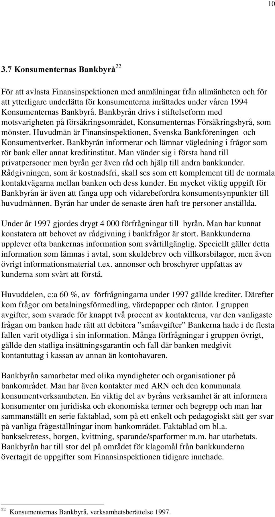 Bankbyrån informerar och lämnar vägledning i frågor som rör bank eller annat kreditinstitut. Man vänder sig i första hand till privatpersoner men byrån ger även råd och hjälp till andra bankkunder.