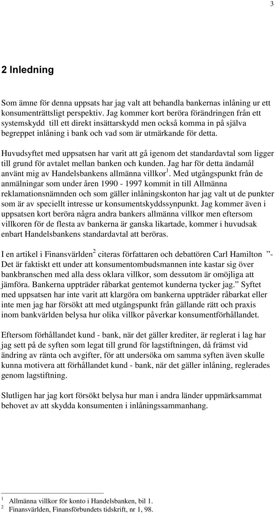 Huvudsyftet med uppsatsen har varit att gå igenom det standardavtal som ligger till grund för avtalet mellan banken och kunden.