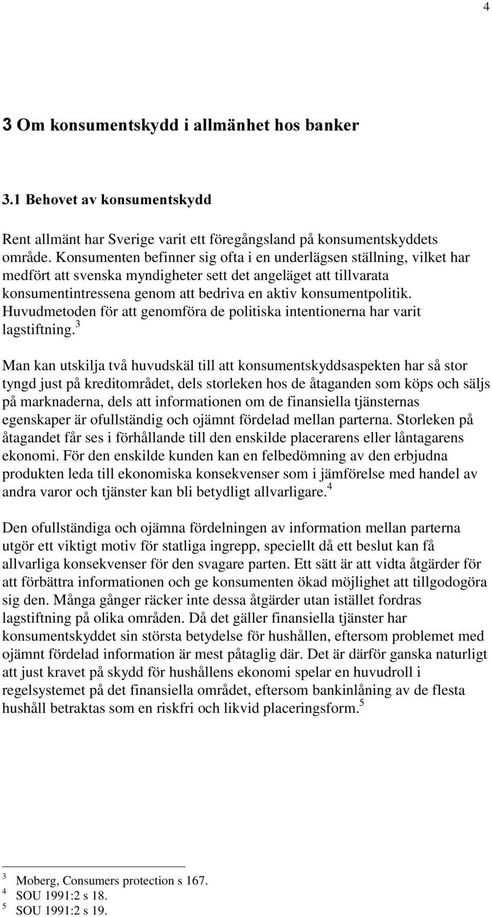 Huvudmetoden för att genomföra de politiska intentionerna har varit lagstiftning.