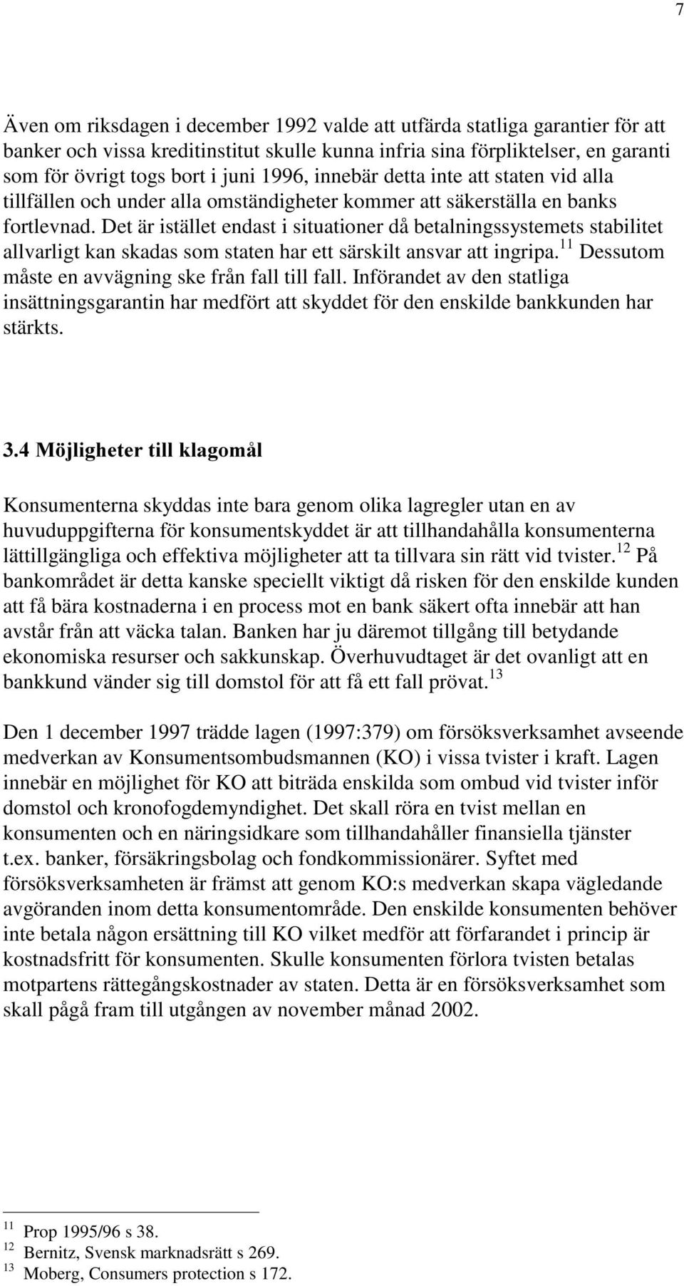 Det är istället endast i situationer då betalningssystemets stabilitet allvarligt kan skadas som staten har ett särskilt ansvar att ingripa. 11 Dessutom måste en avvägning ske från fall till fall.