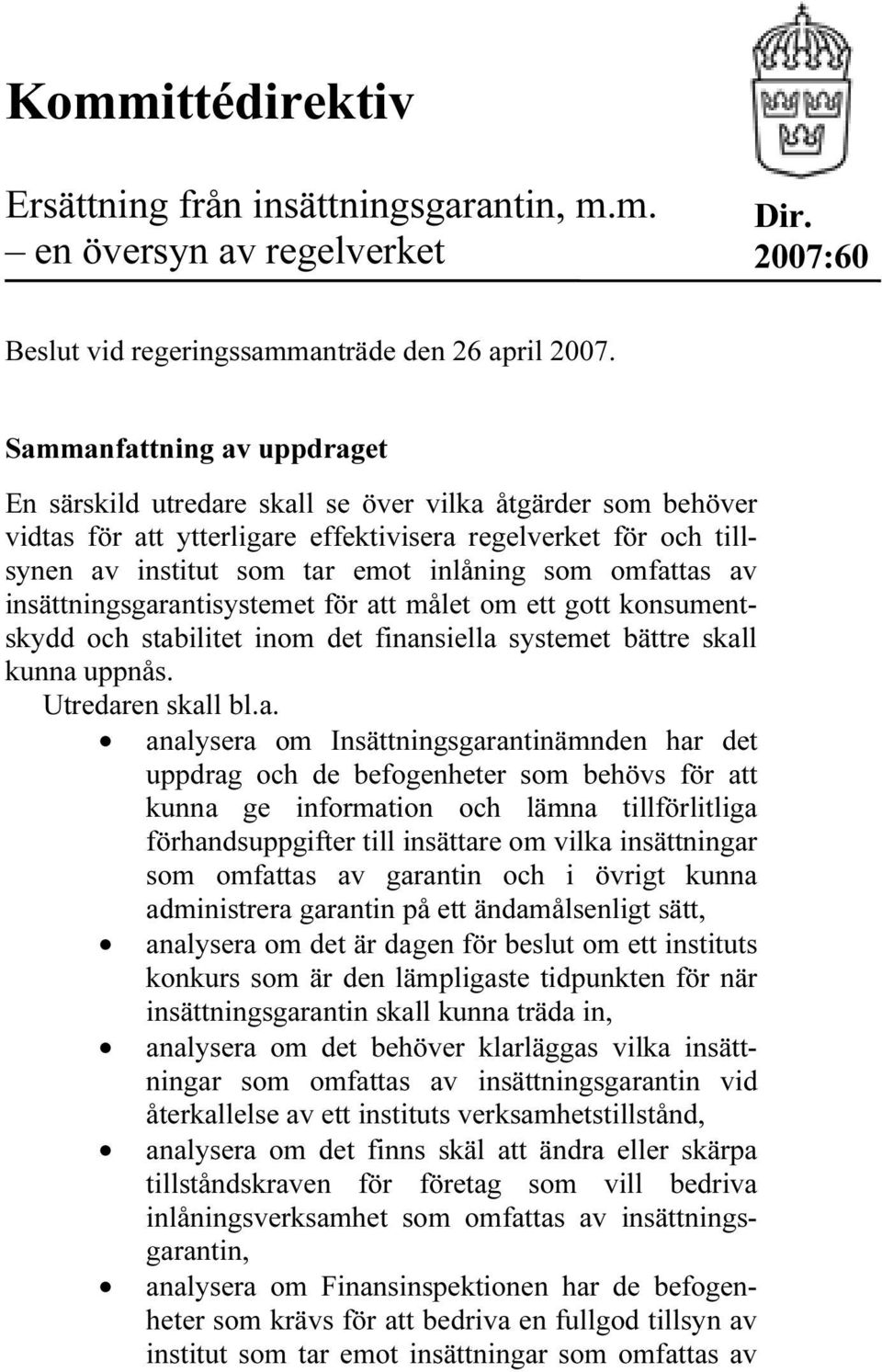 omfattas av insättningsgarantisystemet för att målet om ett gott konsumentskydd och stabilitet inom det finansiella systemet bättre skall kunna uppnås. Utredaren skall bl.a. analysera om