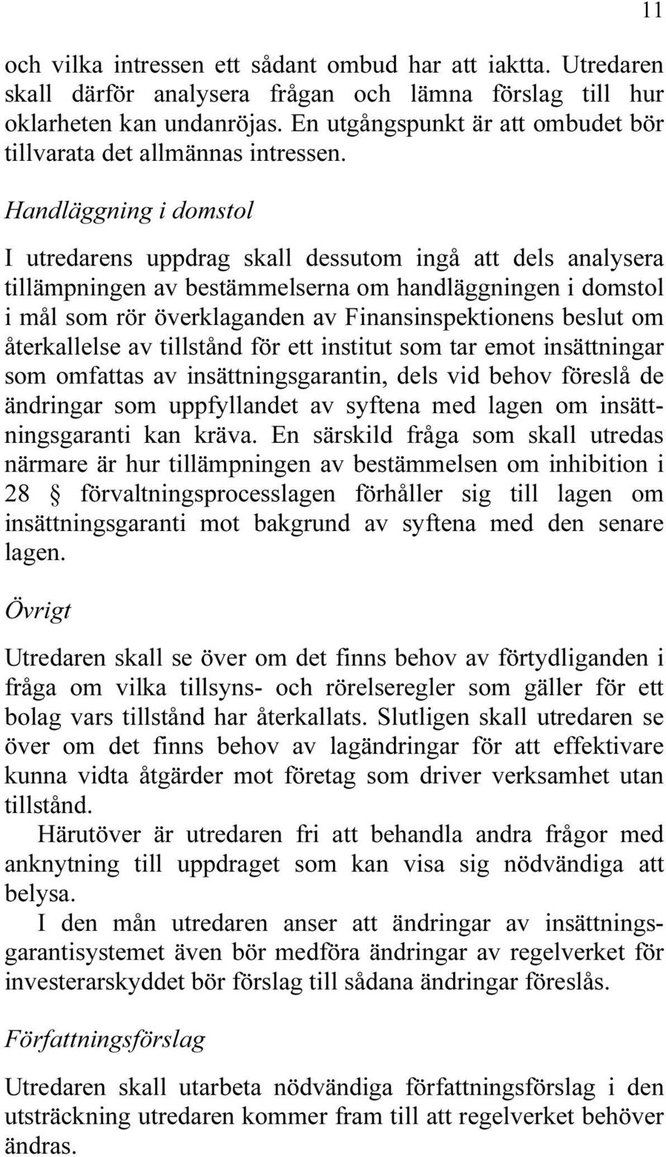 Handläggning i domstol I utredarens uppdrag skall dessutom ingå att dels analysera tillämpningen av bestämmelserna om handläggningen i domstol i mål som rör överklaganden av Finansinspektionens