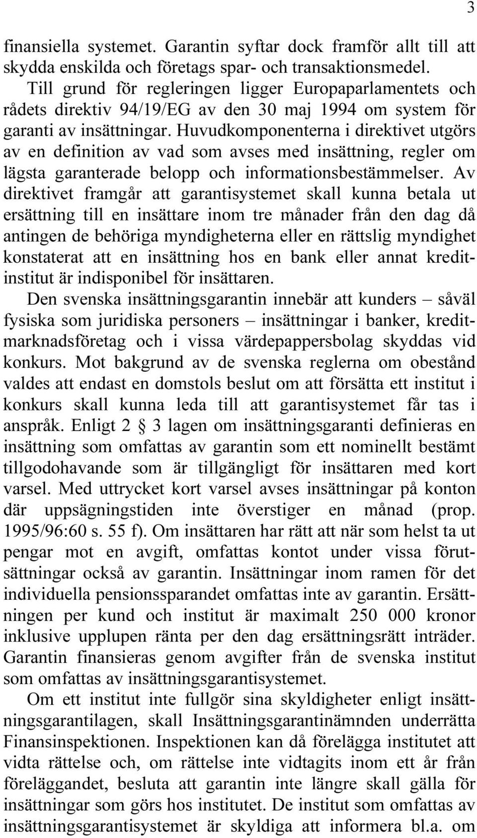 Huvudkomponenterna i direktivet utgörs av en definition av vad som avses med insättning, regler om lägsta garanterade belopp och informationsbestämmelser.