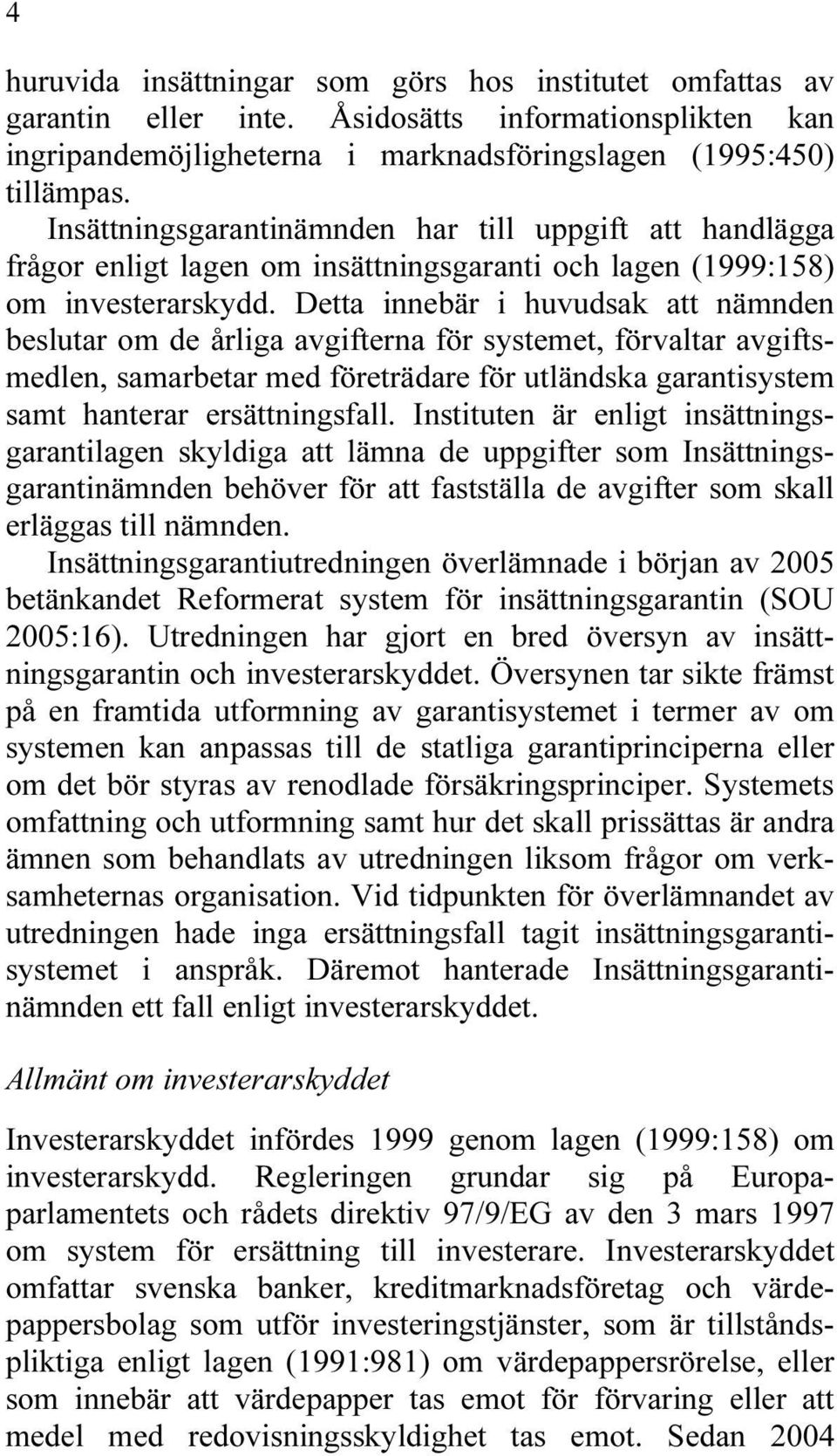 Detta innebär i huvudsak att nämnden beslutar om de årliga avgifterna för systemet, förvaltar avgiftsmedlen, samarbetar med företrädare för utländska garantisystem samt hanterar ersättningsfall.