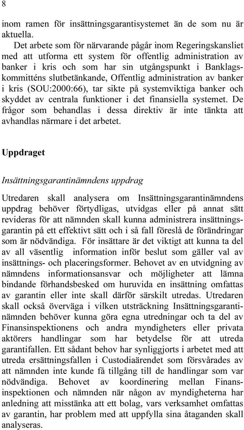 Offentlig administration av banker i kris (SOU:2000:66), tar sikte på systemviktiga banker och skyddet av centrala funktioner i det finansiella systemet.