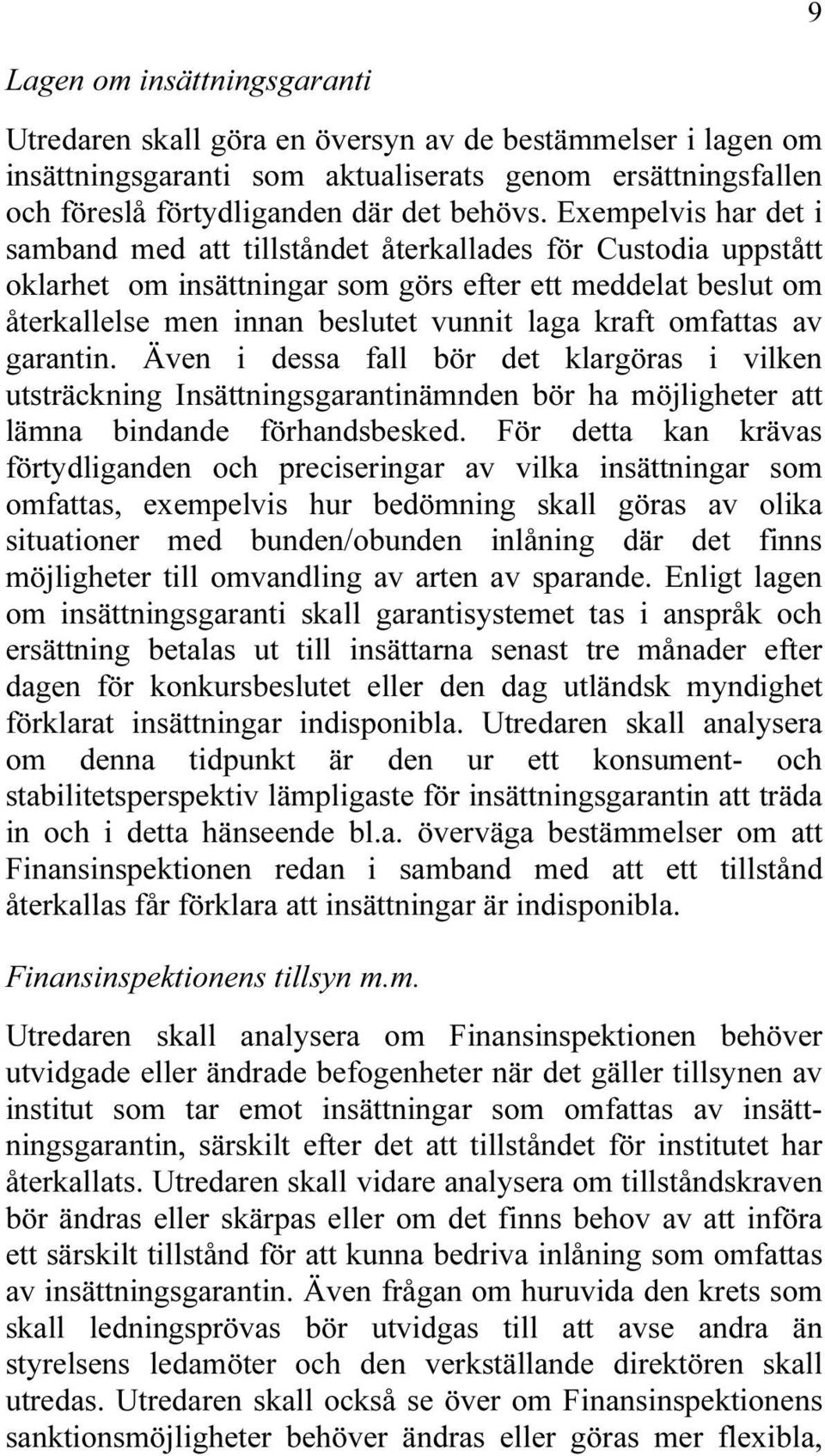 omfattas av garantin. Även i dessa fall bör det klargöras i vilken utsträckning Insättningsgarantinämnden bör ha möjligheter att lämna bindande förhandsbesked.