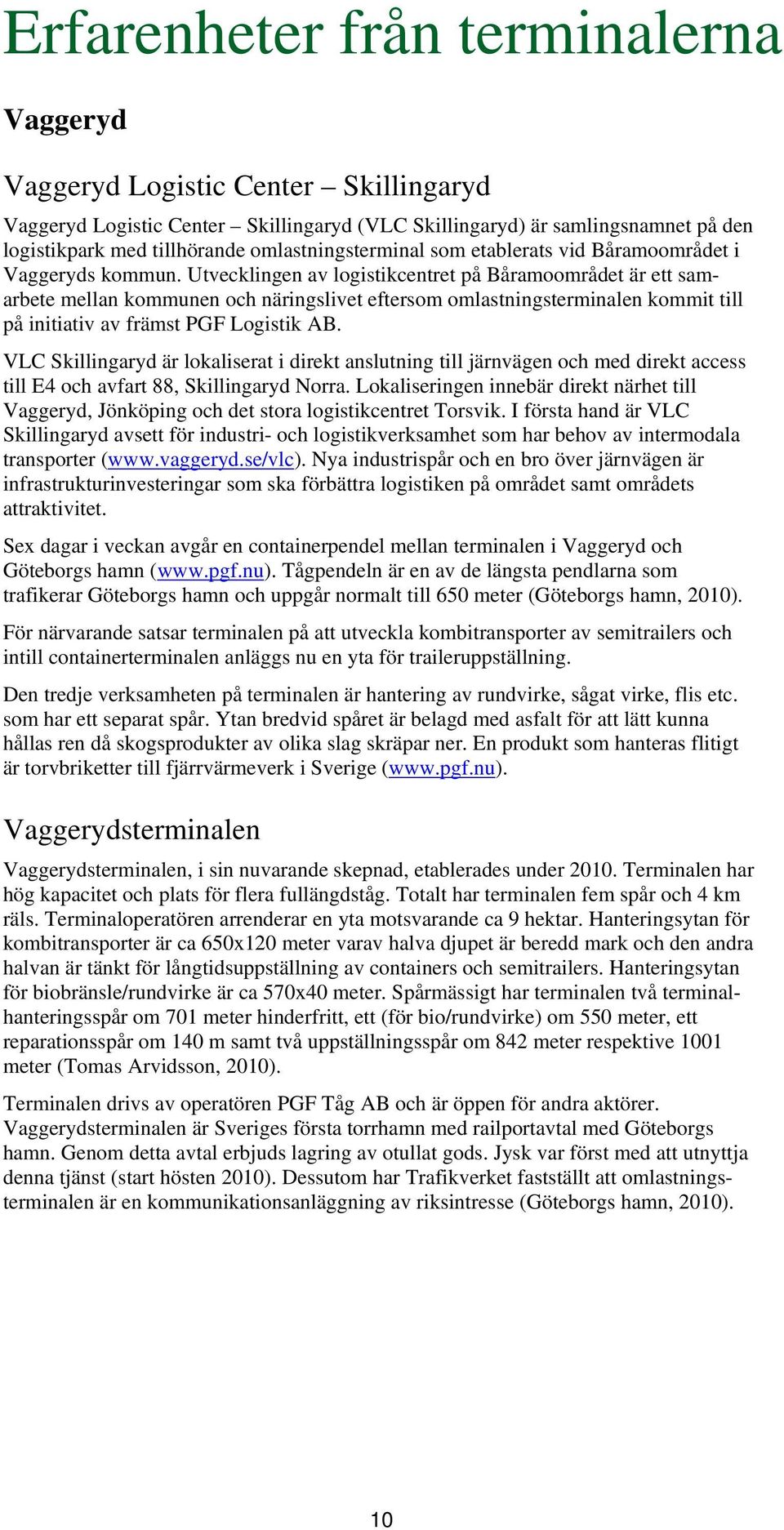 Utvecklingen av logistikcentret på Båramoområdet är ett samarbete mellan kommunen och näringslivet eftersom omlastningsterminalen kommit till på initiativ av främst PGF Logistik AB.