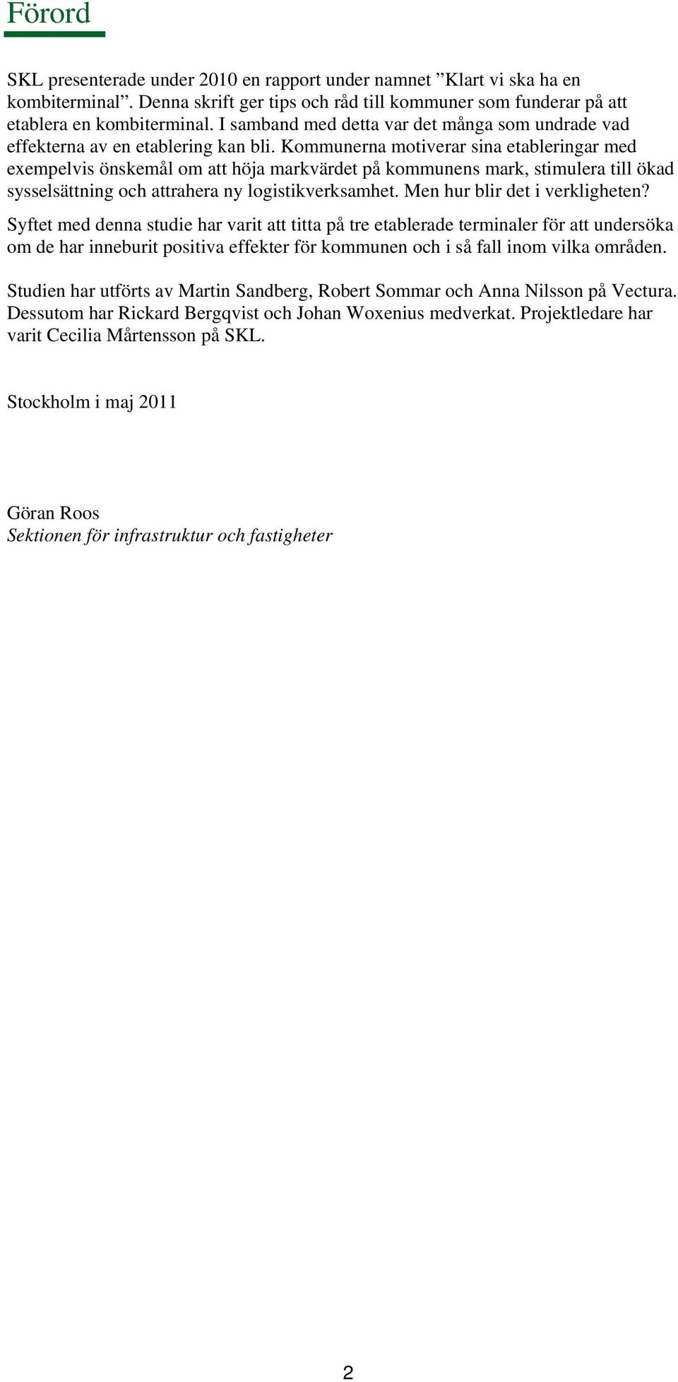 Kommunerna motiverar sina etableringar med exempelvis önskemål om att höja markvärdet på kommunens mark, stimulera till ökad sysselsättning och attrahera ny logistikverksamhet.