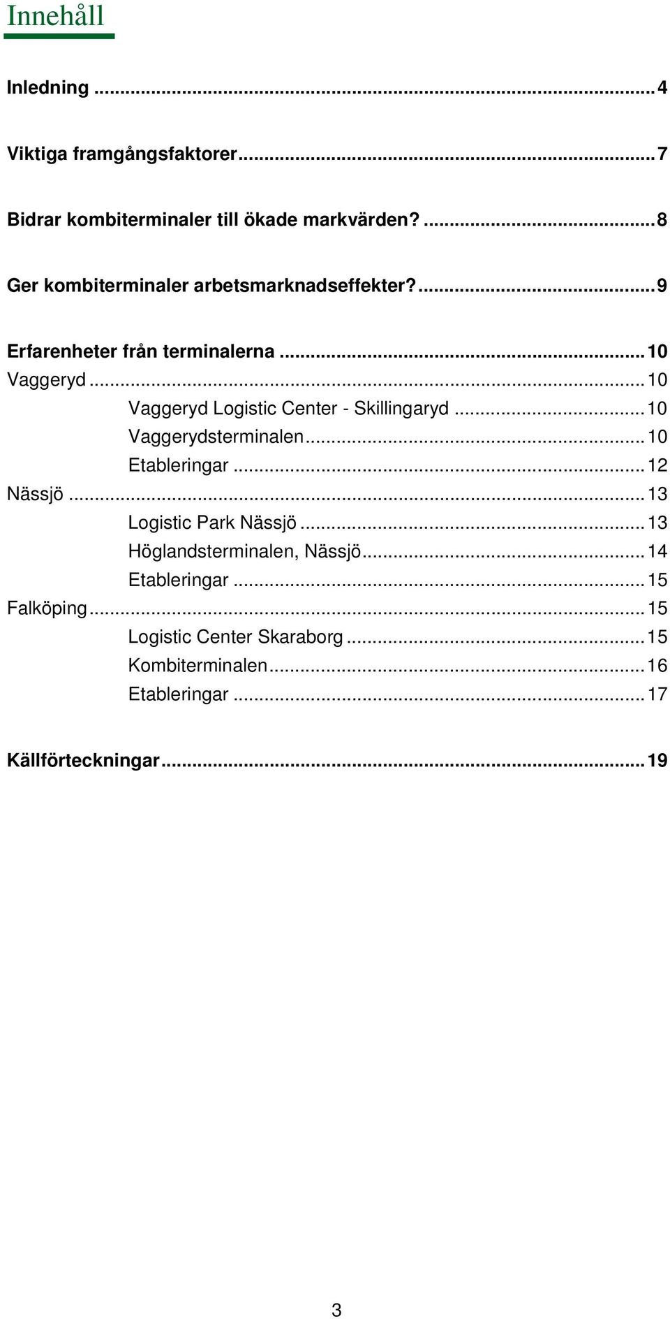 .. 10 Vaggeryd Logistic Center - Skillingaryd... 10 Vaggerydsterminalen... 10 Etableringar... 12 Nässjö.