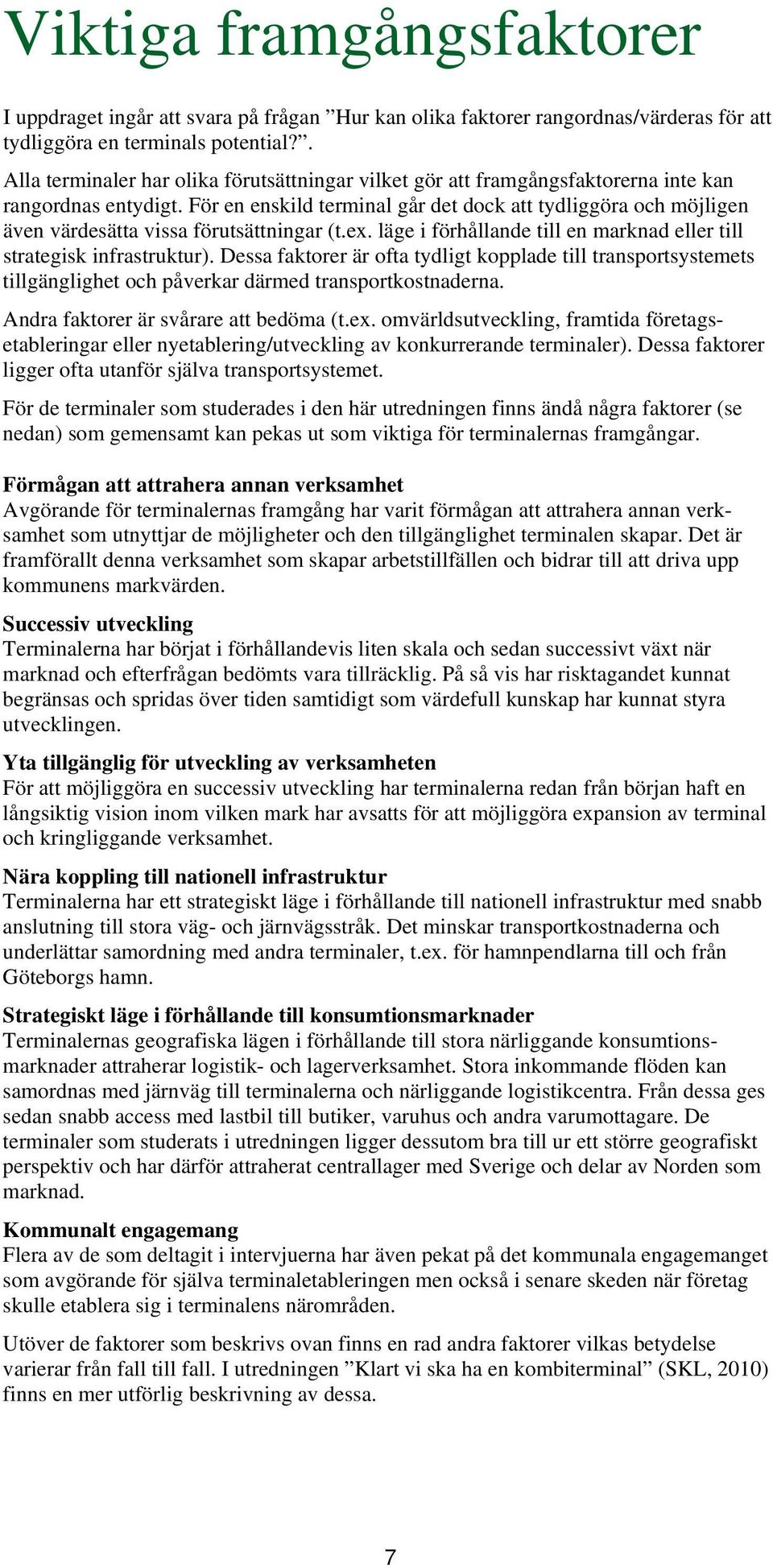 För en enskild terminal går det dock att tydliggöra och möjligen även värdesätta vissa förutsättningar (t.ex. läge i förhållande till en marknad eller till strategisk infrastruktur).