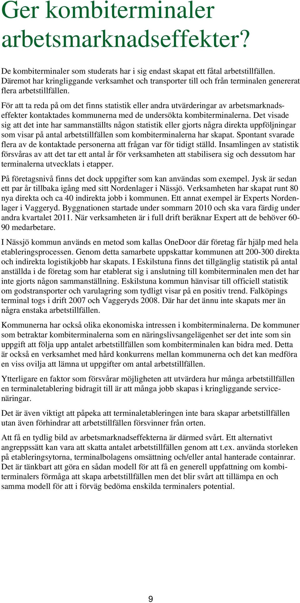 För att ta reda på om det finns statistik eller andra utvärderingar av arbetsmarknadseffekter kontaktades kommunerna med de undersökta kombiterminalerna.