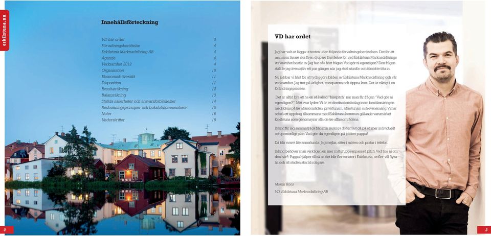 förvaltningsberättelsen. Det för att man som läsare ska få en djupare förståelse för vad Eskilstuna Marknadsförings verksamhet består av. Jag har ofta hört frågan: Vad gör ni egentligen?