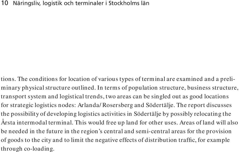 Södertälje. The report discusses the possibility of developing logistics activities in Södertälje by possibly relocating the Årsta intermodal terminal. This would free up land for other uses.