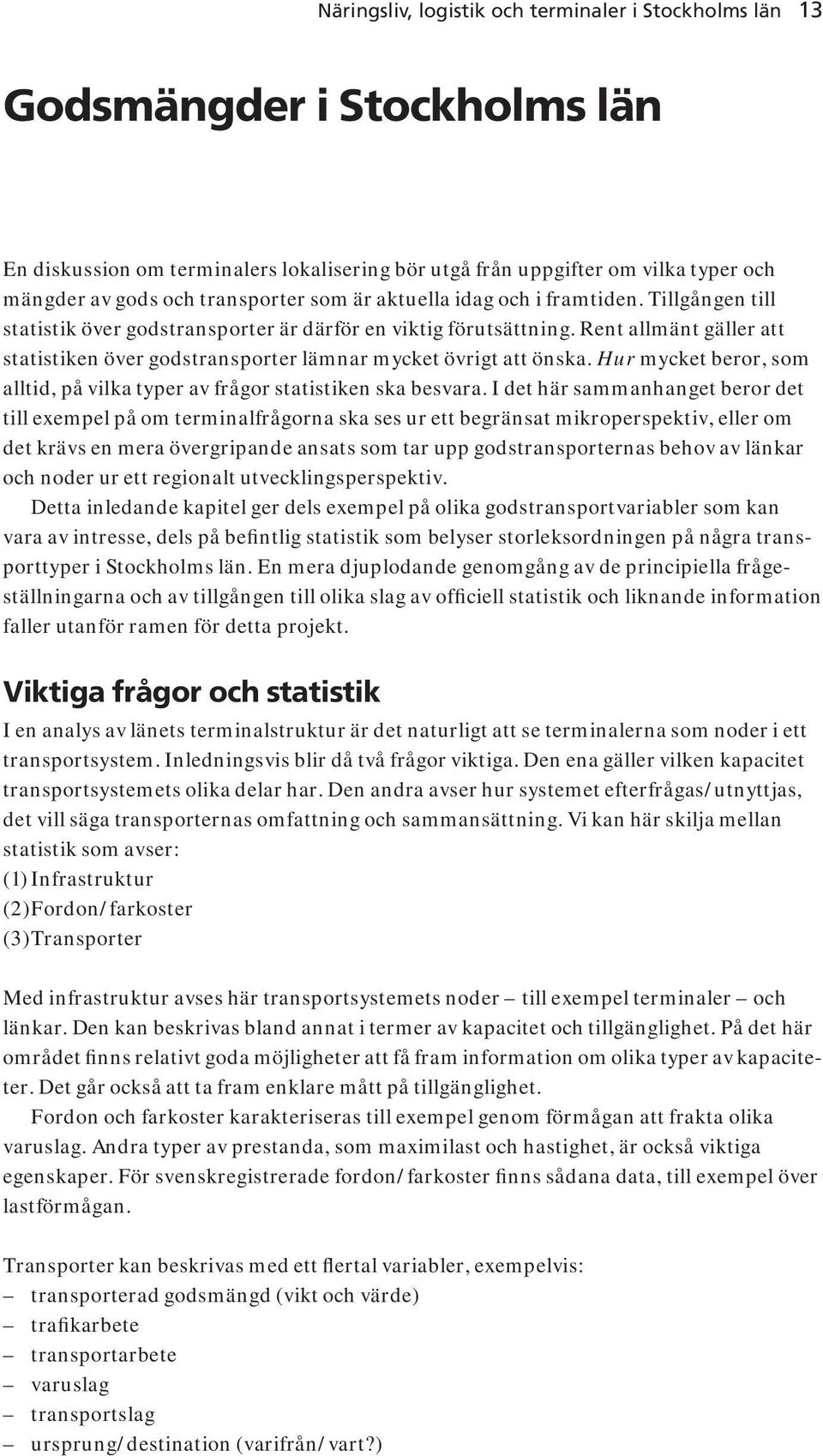 Rent allmänt gäller att statistiken över godstransporter lämnar mycket övrigt att önska. Hur mycket beror, som alltid, på vilka typer av frågor statistiken ska besvara.