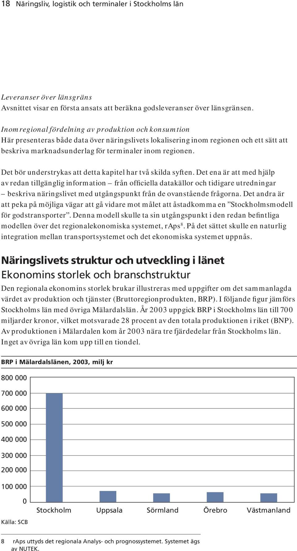 Det bör understrykas att detta kapitel har två skilda syften.