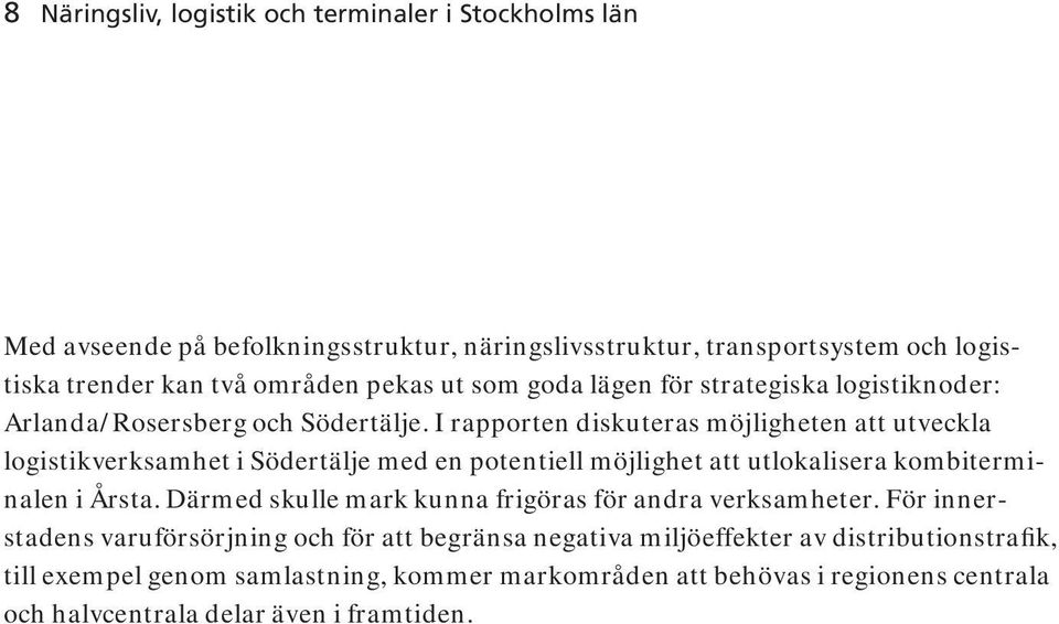 I rapporten diskuteras möjligheten att utveckla logistikverksamhet i Södertälje med en potentiell möjlighet att utlokalisera kombiterminalen i Årsta.