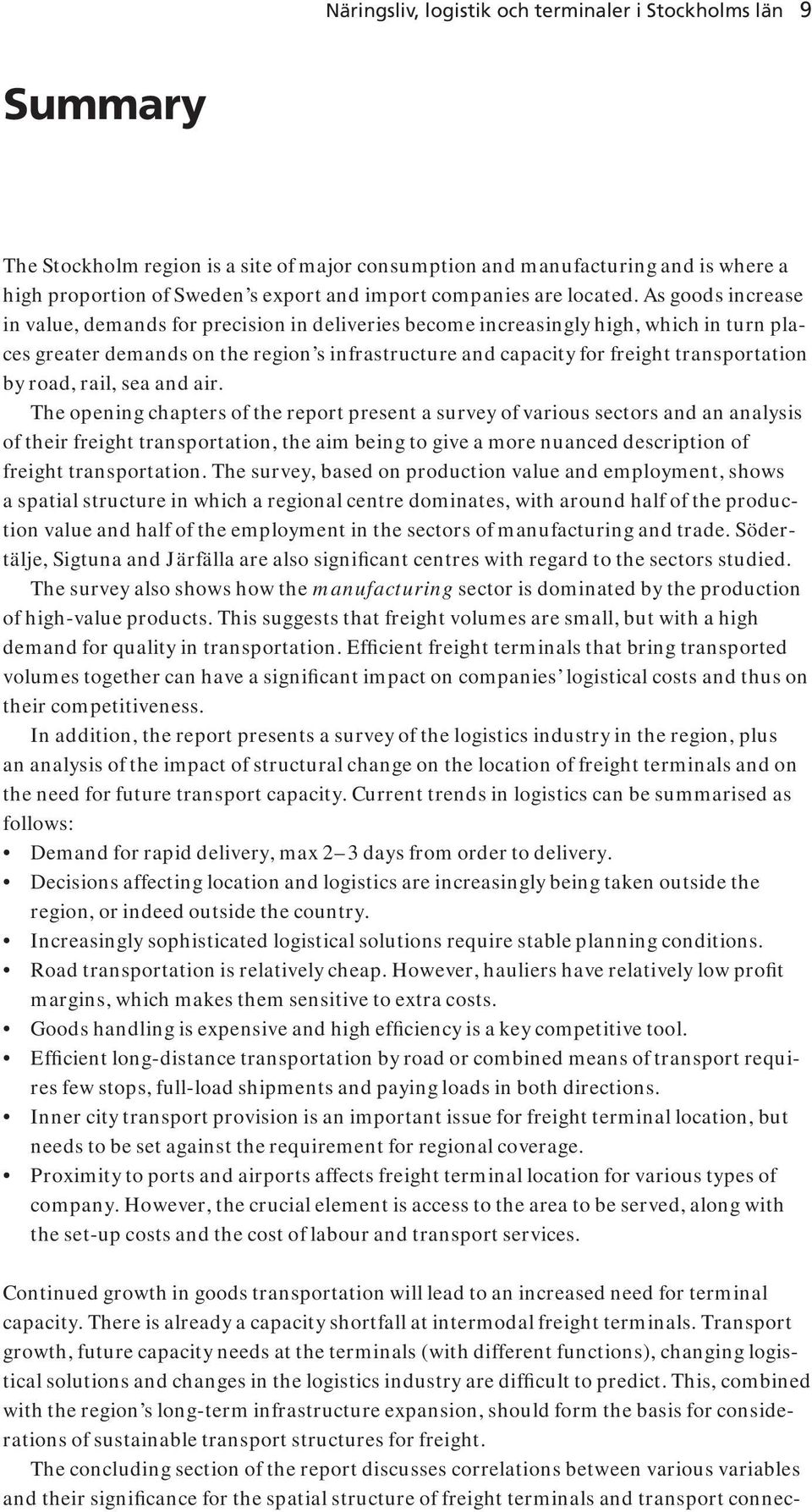 As goods increase in value, demands for precision in deliveries become increasingly high, which in turn places greater demands on the region s infrastructure and capacity for freight transportation