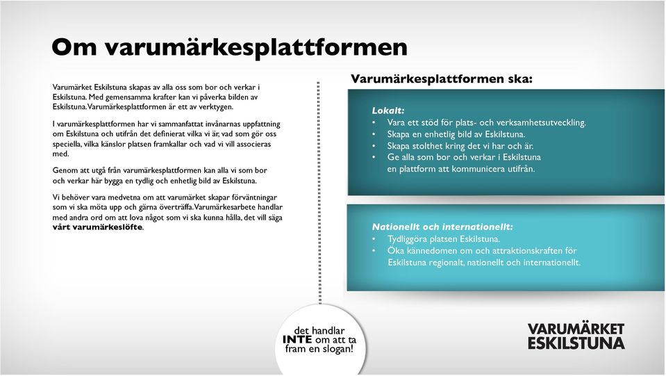 I varumärkesplattformen har vi sammanfattat invånarnas uppfattning om Eskilstuna och utifrån det definierat vilka vi är, vad som gör oss speciella, vilka känslor platsen framkallar och vad vi vill