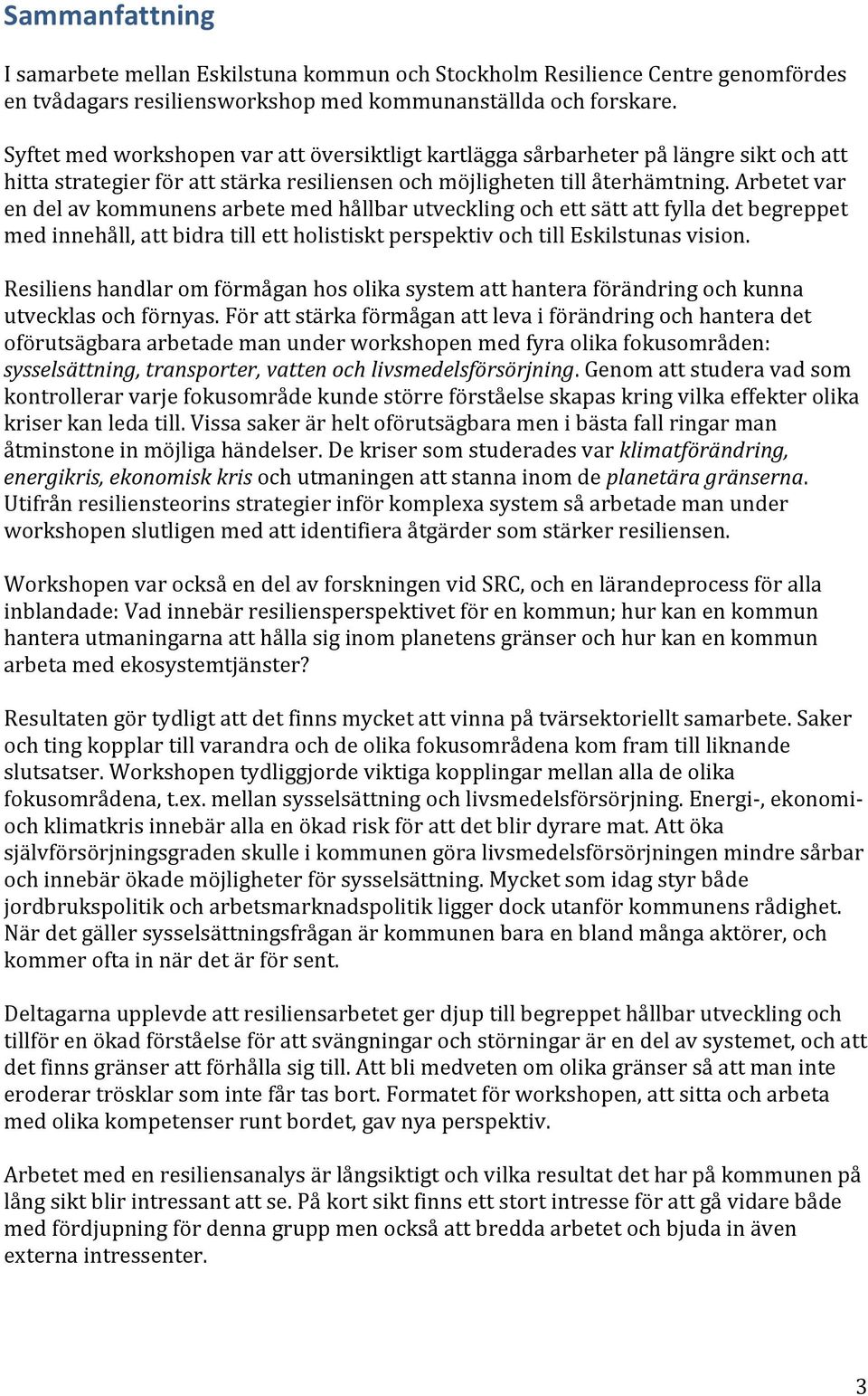 Arbetet var en del av kommunens arbete med hållbar utveckling och ett sätt att fylla det begreppet med innehåll, att bidra till ett holistiskt perspektiv och till Eskilstunas vision.