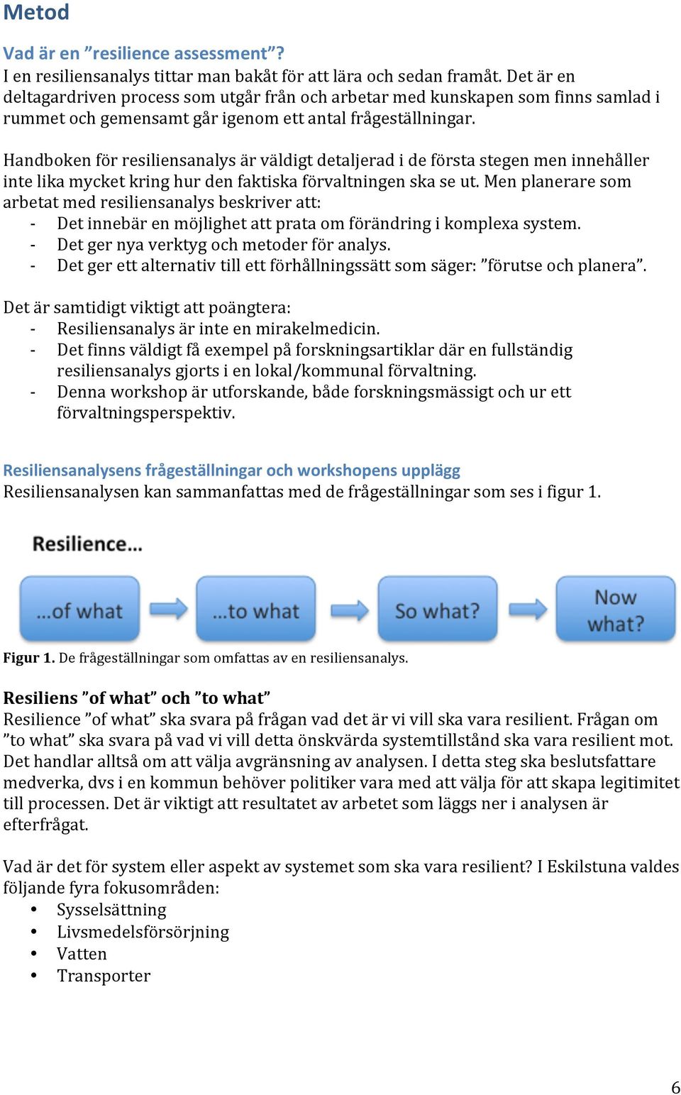 Handboken för resiliensanalys är väldigt detaljerad i de första stegen men innehåller inte lika mycket kring hur den faktiska förvaltningen ska se ut.