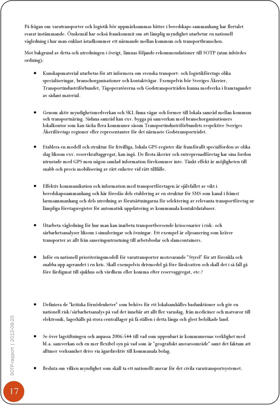 Mot bakgrund av detta och utredningen i övrigt, lämnas följande rekommendationer till SOTP (utan inbördes ordning): Kunskapsmaterial utarbetas för att informera om svenska transport- och