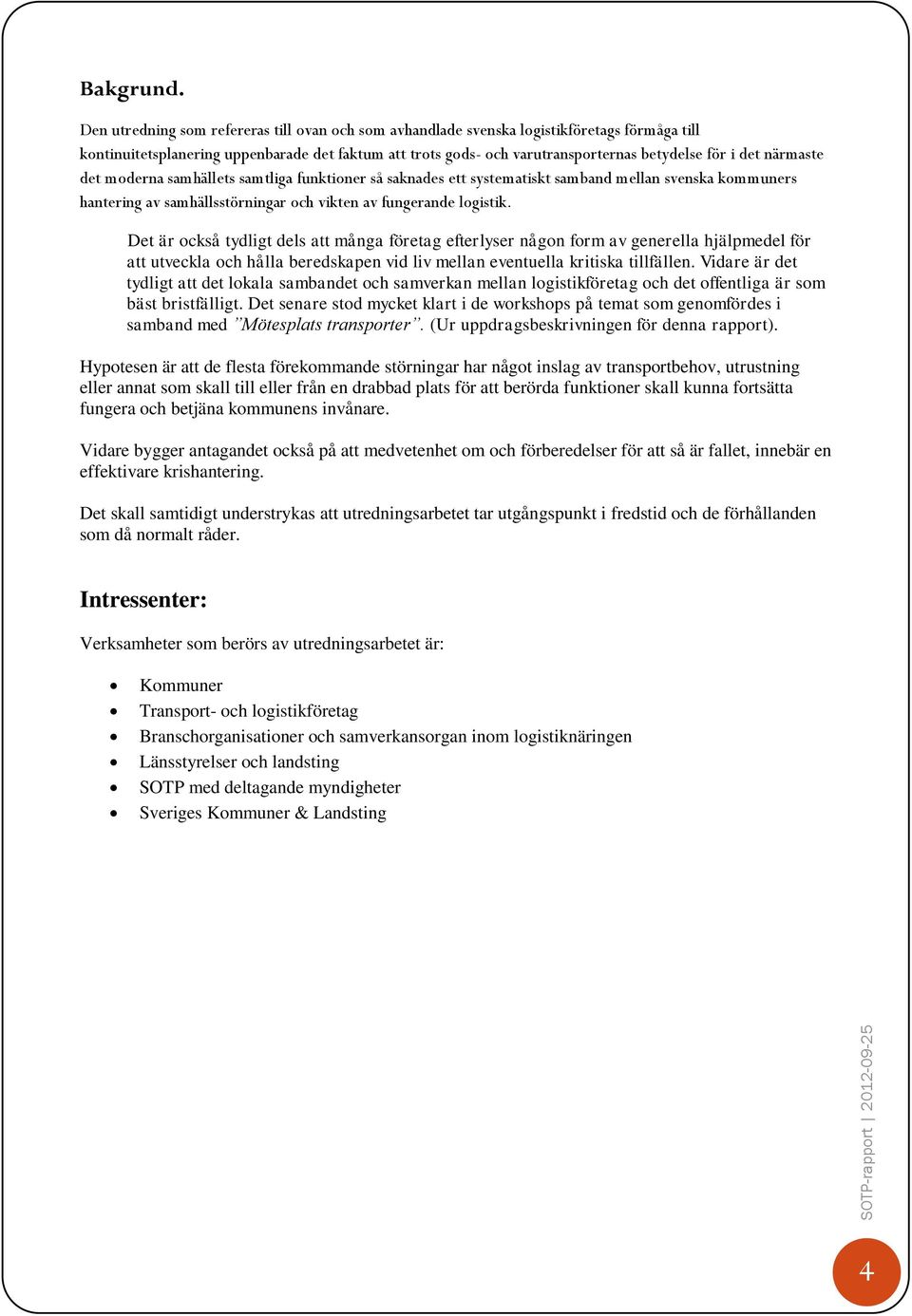 närmaste det moderna samhällets samtliga funktioner så saknades ett systematiskt samband mellan svenska kommuners hantering av samhällsstörningar och vikten av fungerande logistik.