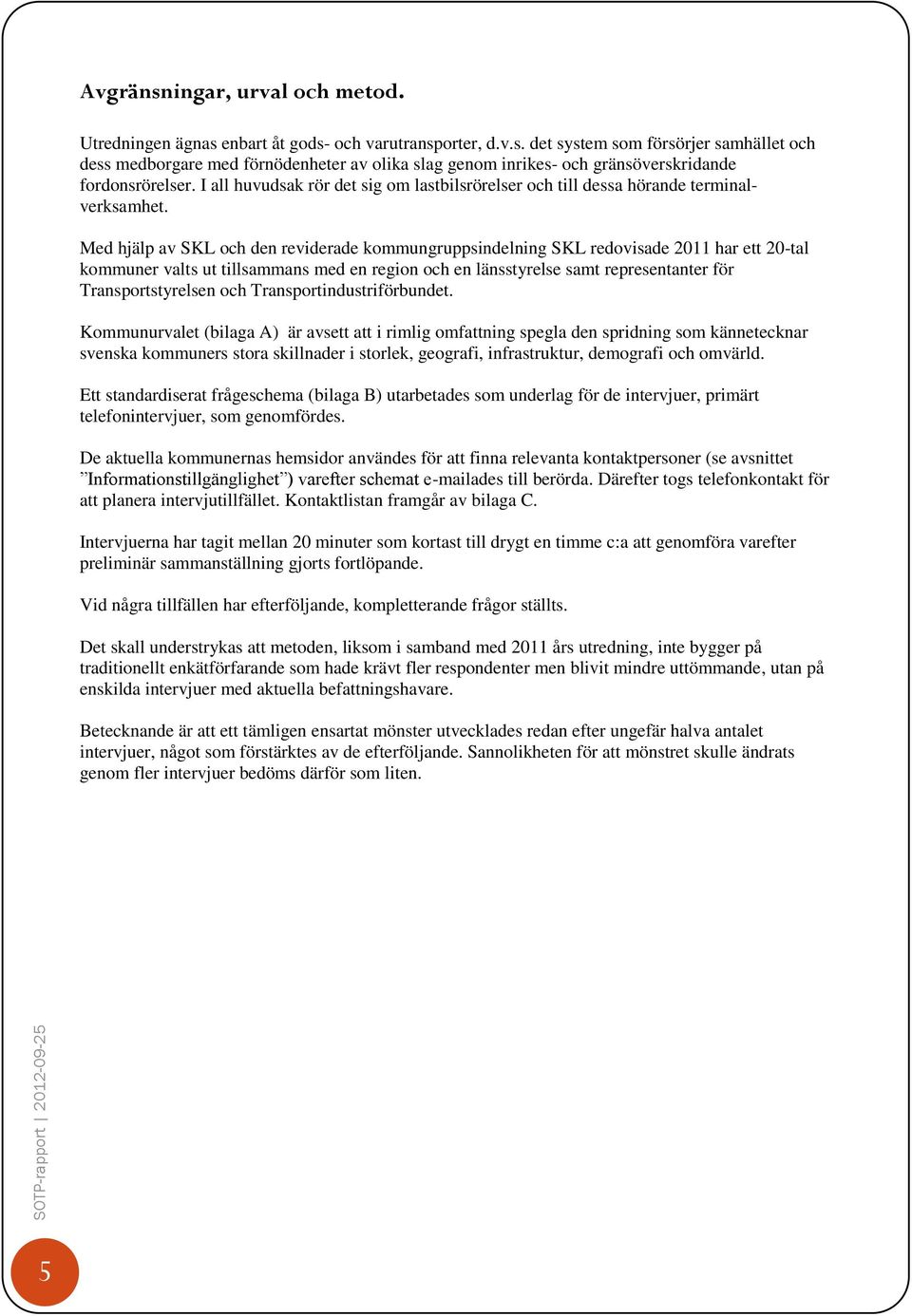 Med hjälp av SKL och den reviderade kommungruppsindelning SKL redovisade 2011 har ett 20-tal kommuner valts ut tillsammans med en region och en länsstyrelse samt representanter för Transportstyrelsen