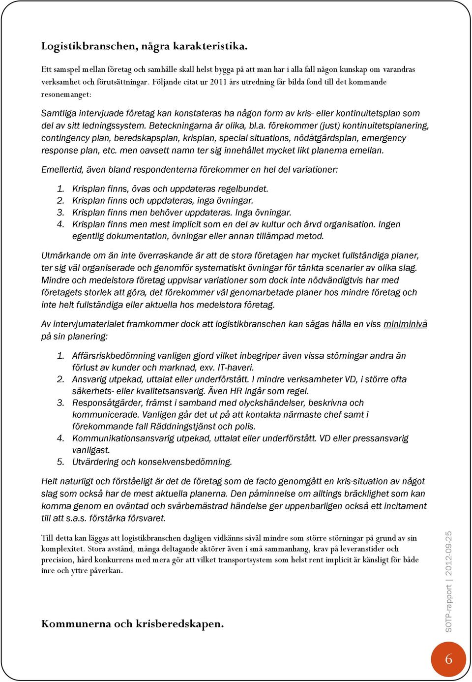 ledningssystem. Beteckningarna är olika, bl.a. förekommer (just) kontinuitetsplanering, contingency plan, beredskapsplan, krisplan, special situations, nödåtgärdsplan, emergency response plan, etc.