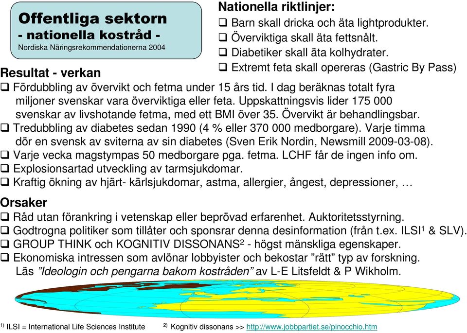 I dag beräknas totalt fyra miljoner svenskar vara överviktiga eller feta. Uppskattningsvis lider 175 000 svenskar av livshotande fetma, med ett BMI över 35. Övervikt är behandlingsbar.