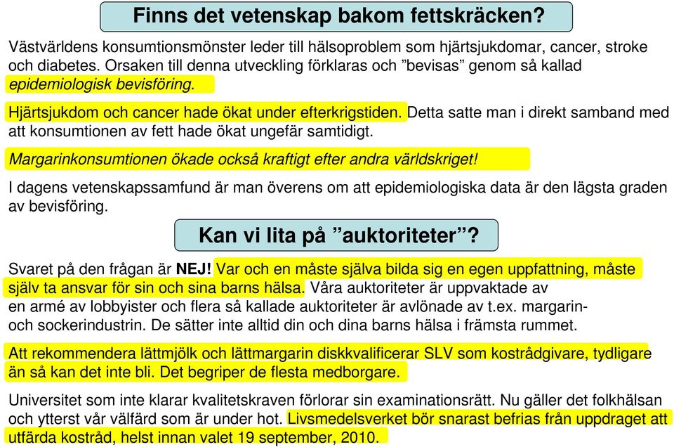 Detta satte man i direkt samband med att konsumtionen av fett hade ökat ungefär samtidigt. Margarinkonsumtionen ökade också kraftigt efter andra världskriget!